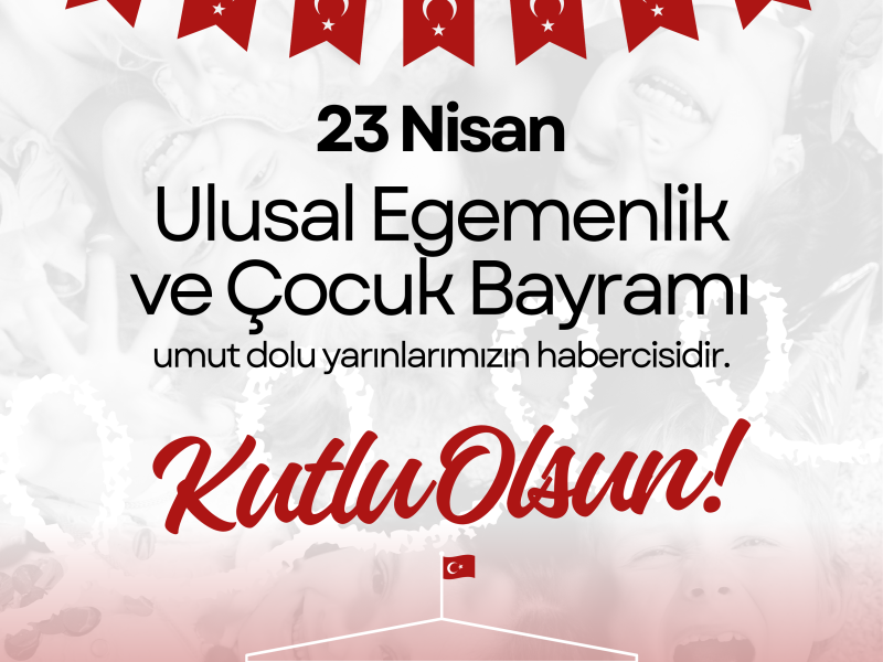 23 Nisan Ulusal Egemenlik ve Çocuk Bayramınız Kutlu Olsun